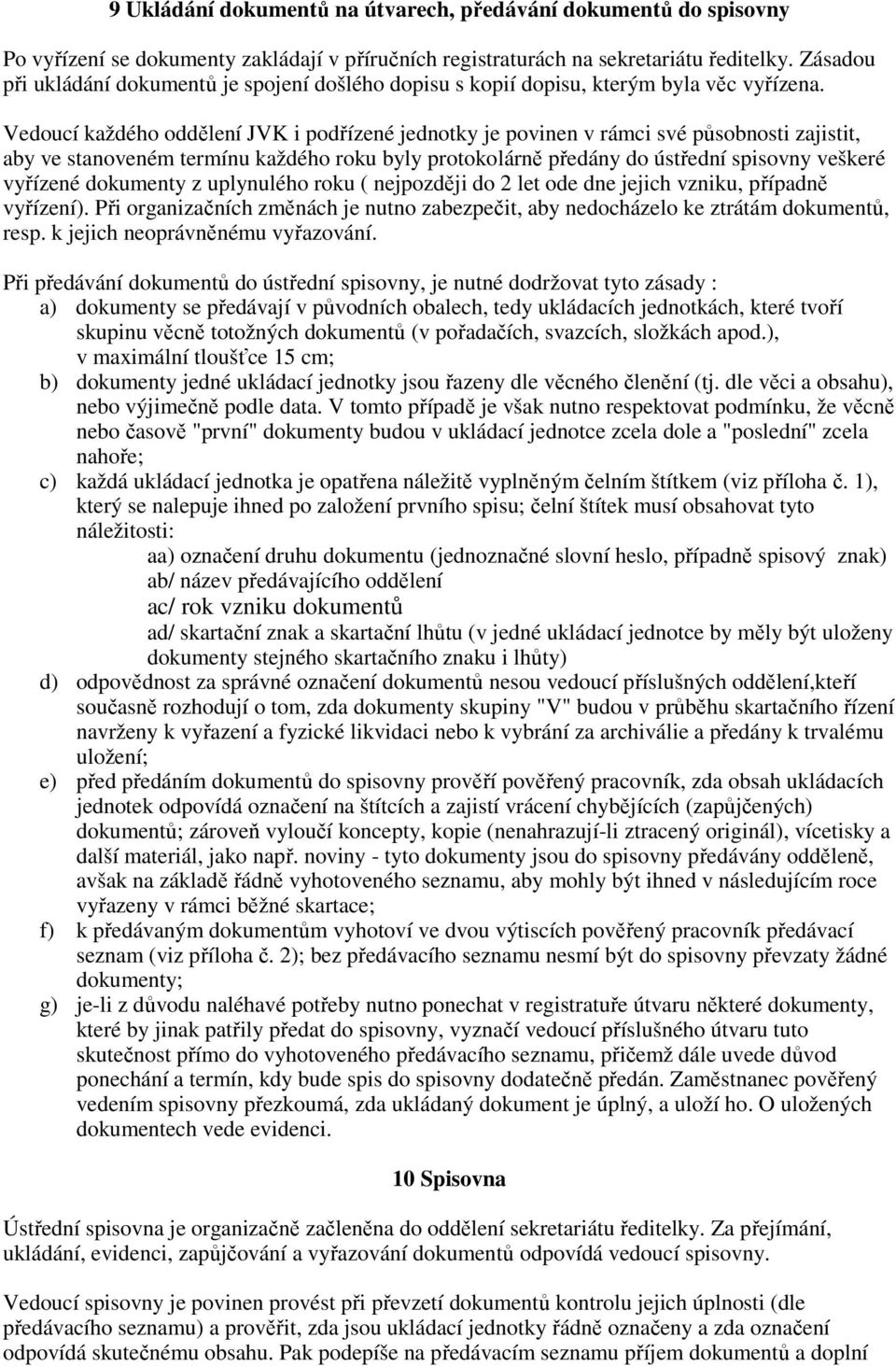 Vedoucí každého oddělení JVK i podřízené jednotky je povinen v rámci své působnosti zajistit, aby ve stanoveném termínu každého roku byly protokolárně předány do ústřední spisovny veškeré vyřízené