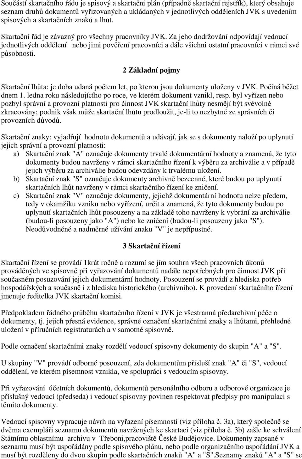 Za jeho dodržování odpovídají vedoucí jednotlivých oddělení nebo jimi pověření pracovníci a dále všichni ostatní pracovníci v rámci své působnosti.