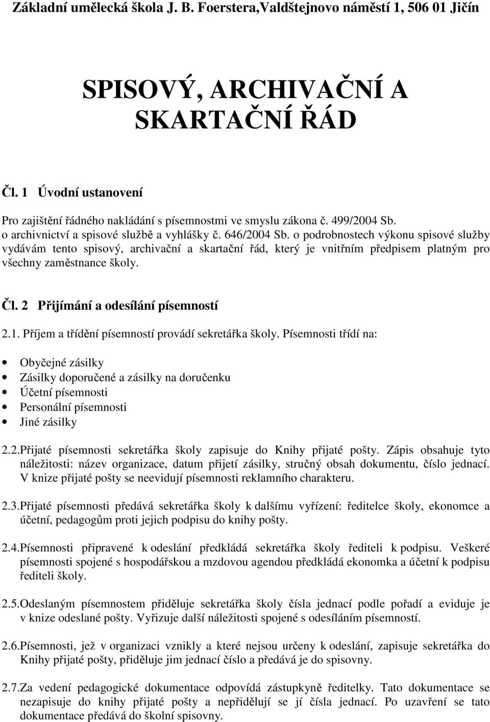 o podrobnostech výkonu spisové služby vydávám tento spisový, archivační a skartační řád, který je vnitřním předpisem platným pro všechny zaměstnance školy. Čl. 2 Přijímání a odesílání písemností 2.1.