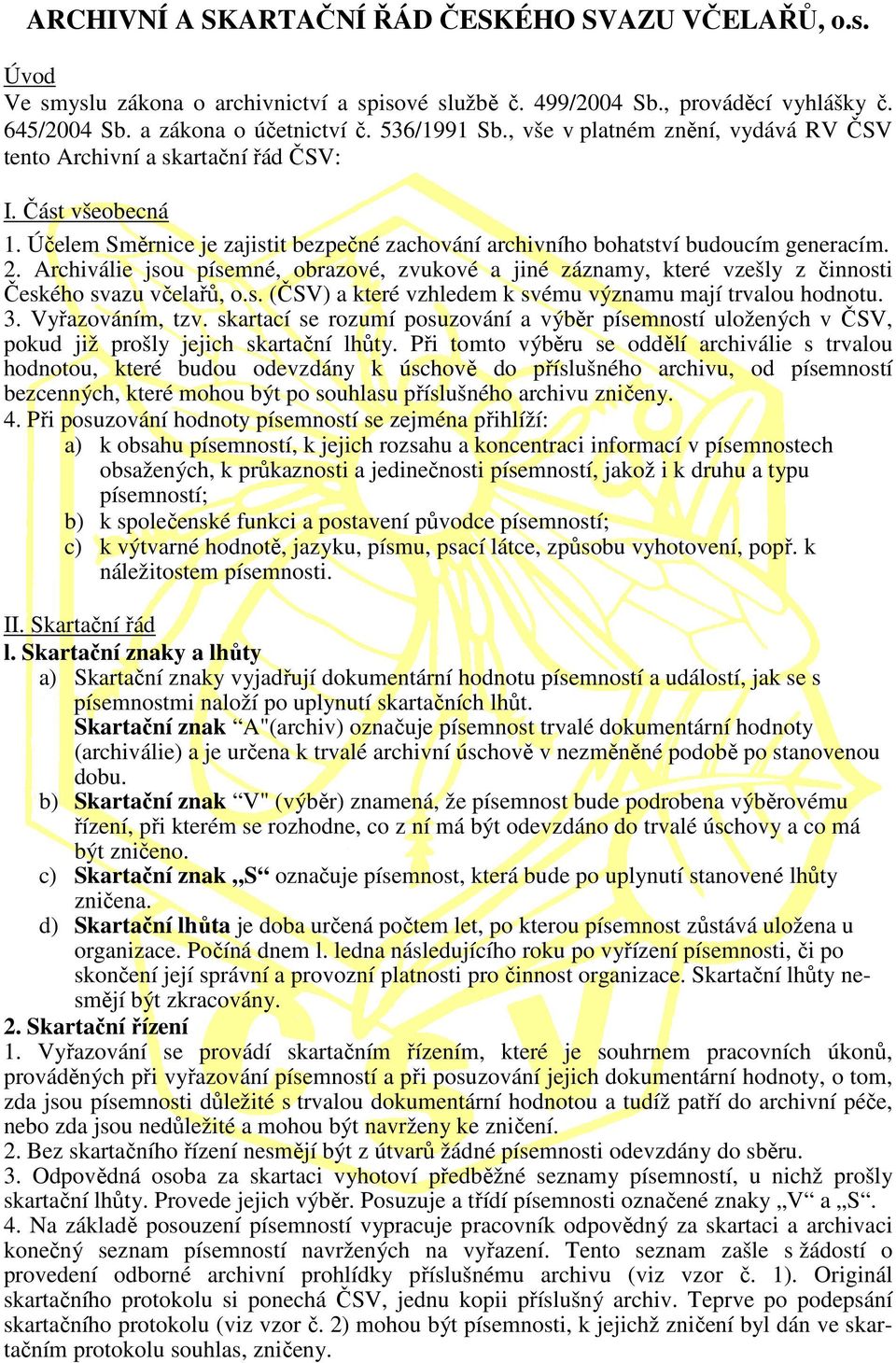 Archiválie jsou písemné, obrazové, zvukové a jiné záznamy, které vzešly z činnosti Českého svazu včelařů, o.s. (ČSV) a které vzhledem k svému významu mají trvalou hodnotu. 3. Vyřazováním, tzv.