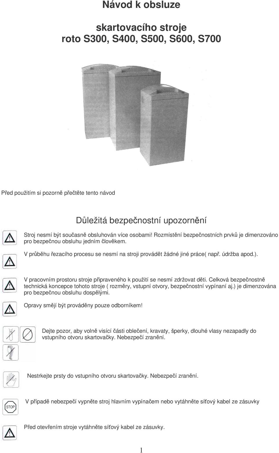 V pracovním prostoru stroje pipraveného k použití se nesmí zdržovat dti. Celková bezpenostn technická koncepce tohoto stroje ( rozmry, vstupní otvory, bezpenostní vypínaní aj.