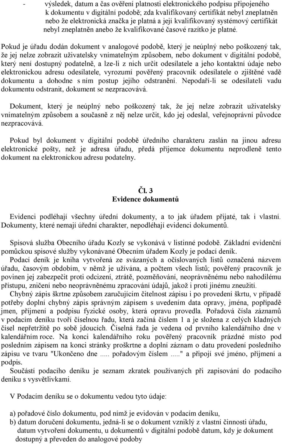 Pokud je úřadu dodán dokument v analogové podobě, který je neúplný nebo poškozený tak, že jej nelze zobrazit uživatelsky vnímatelným způsobem, nebo dokument v digitální podobě, který není dostupný