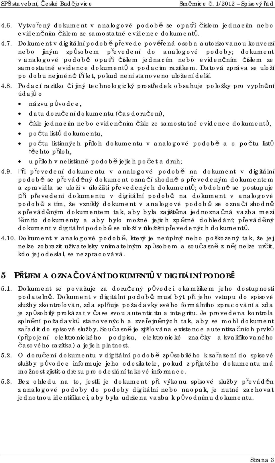 samostatné evidence dokument a podacím razítkem. Datová zpráva se uloží po dobu nejmén tí let, pokud není stanoveno uložení delší. 4.8.