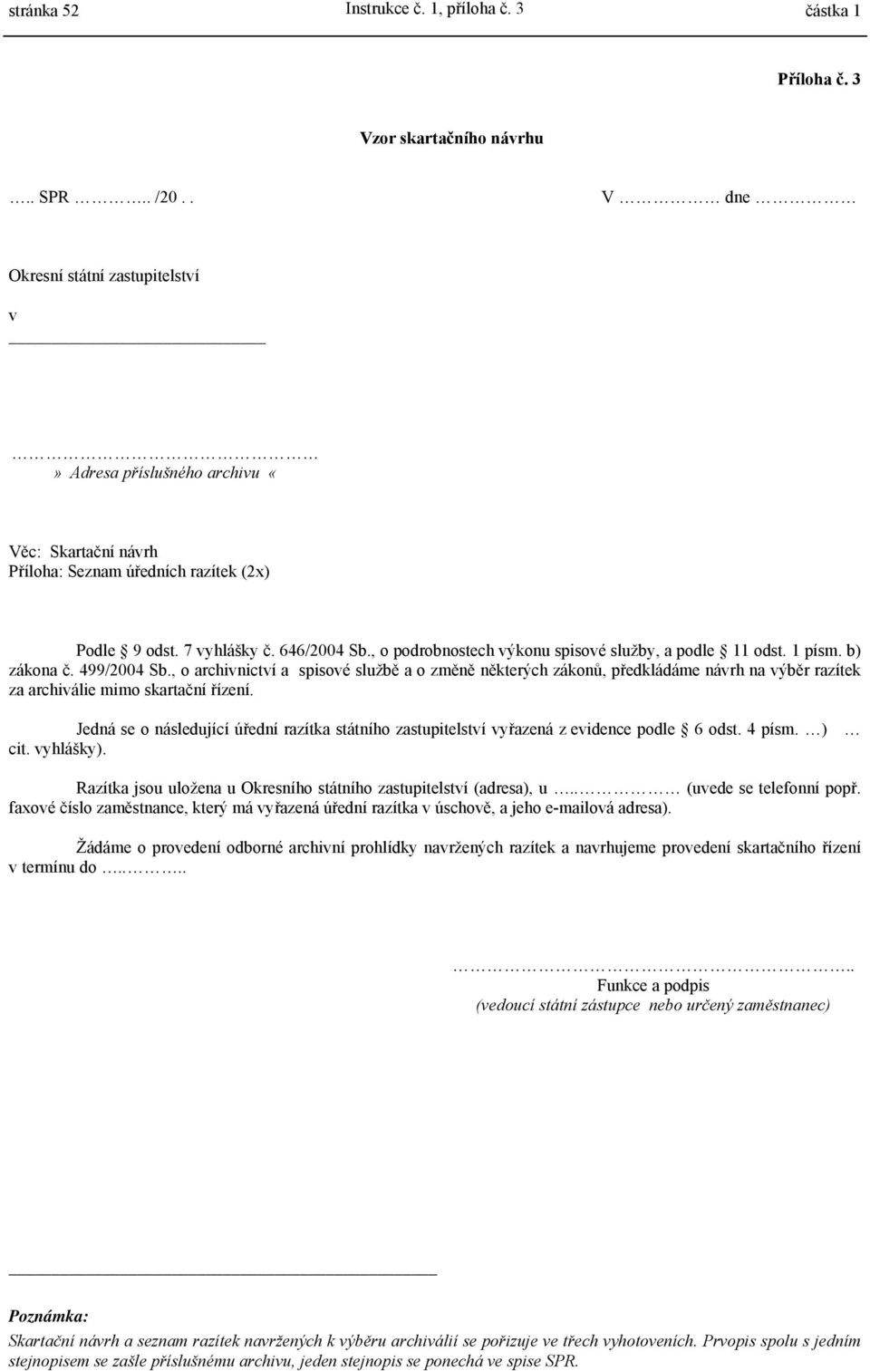 , o podrobnostech výkonu spisové služby, a podle 11 odst. 1 písm. b) zákona č. 499/2004 Sb.