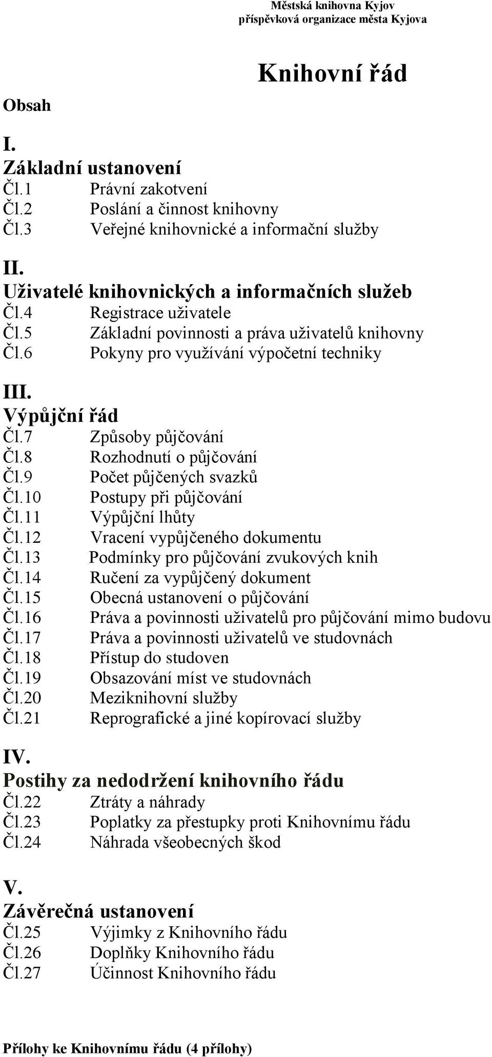 21 Registrace uživatele Základní povinnosti a práva uživatelů knihovny Pokyny pro využívání výpočetní techniky Způsoby půjčování Rozhodnutí o půjčování Počet půjčených svazků Postupy při půjčování