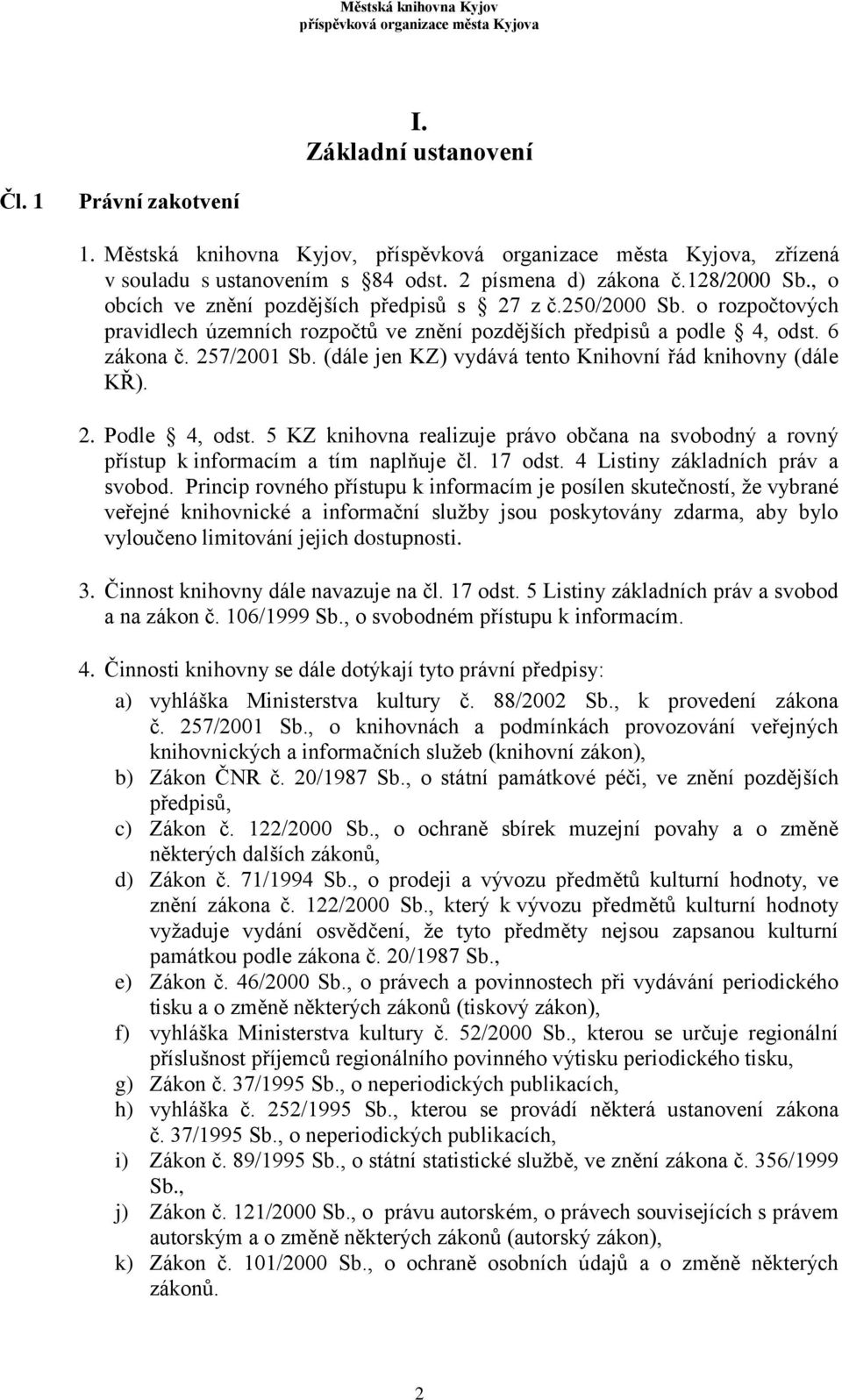 5 KZ knihovna realizuje právo občana na svobodný a rovný přístup k informacím a tím naplňuje čl. 17 odst. 4 Listiny základních práv a svobod.