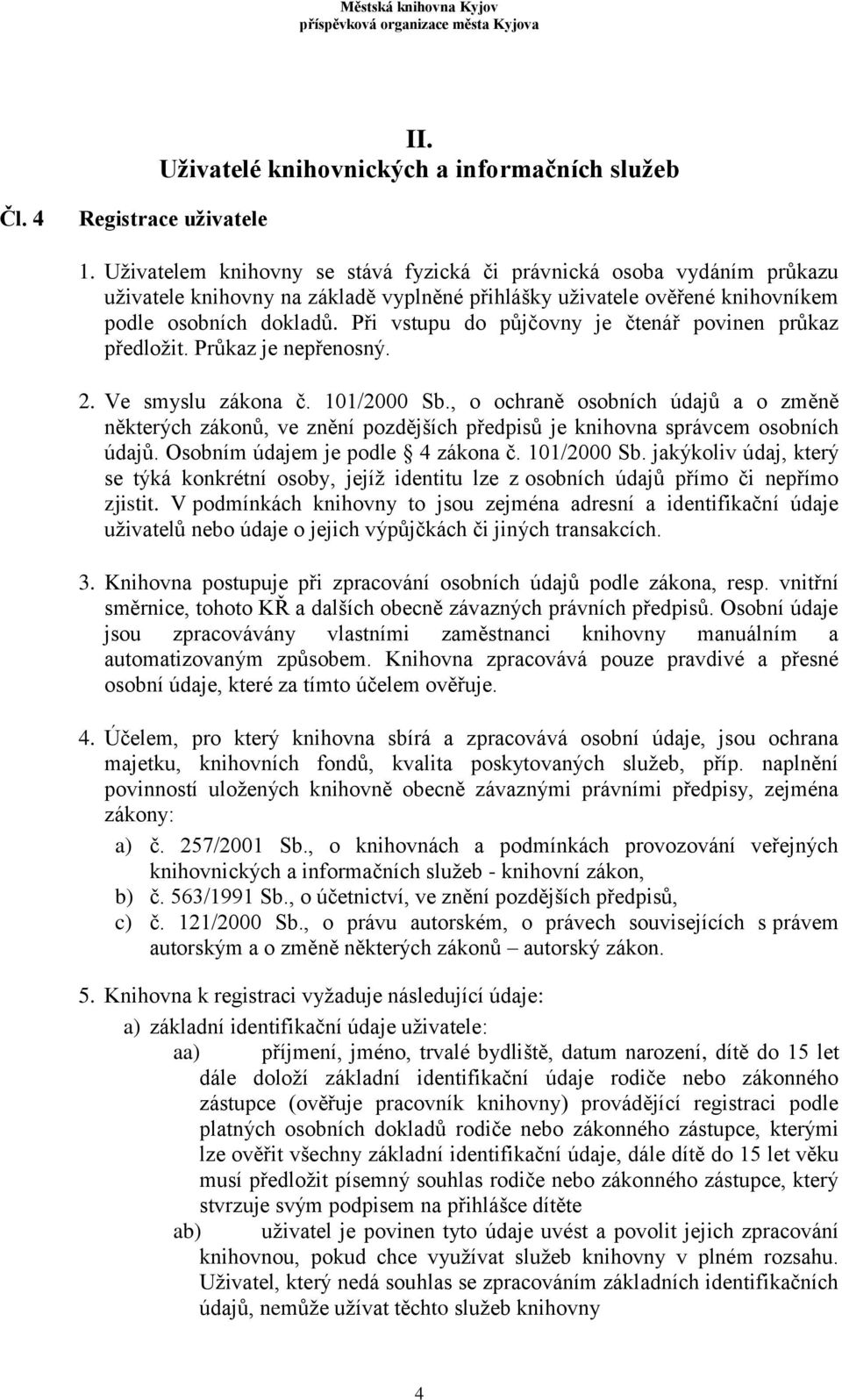 Při vstupu do půjčovny je čtenář povinen průkaz předložit. Průkaz je nepřenosný. 2. Ve smyslu zákona č. 101/2000 Sb.