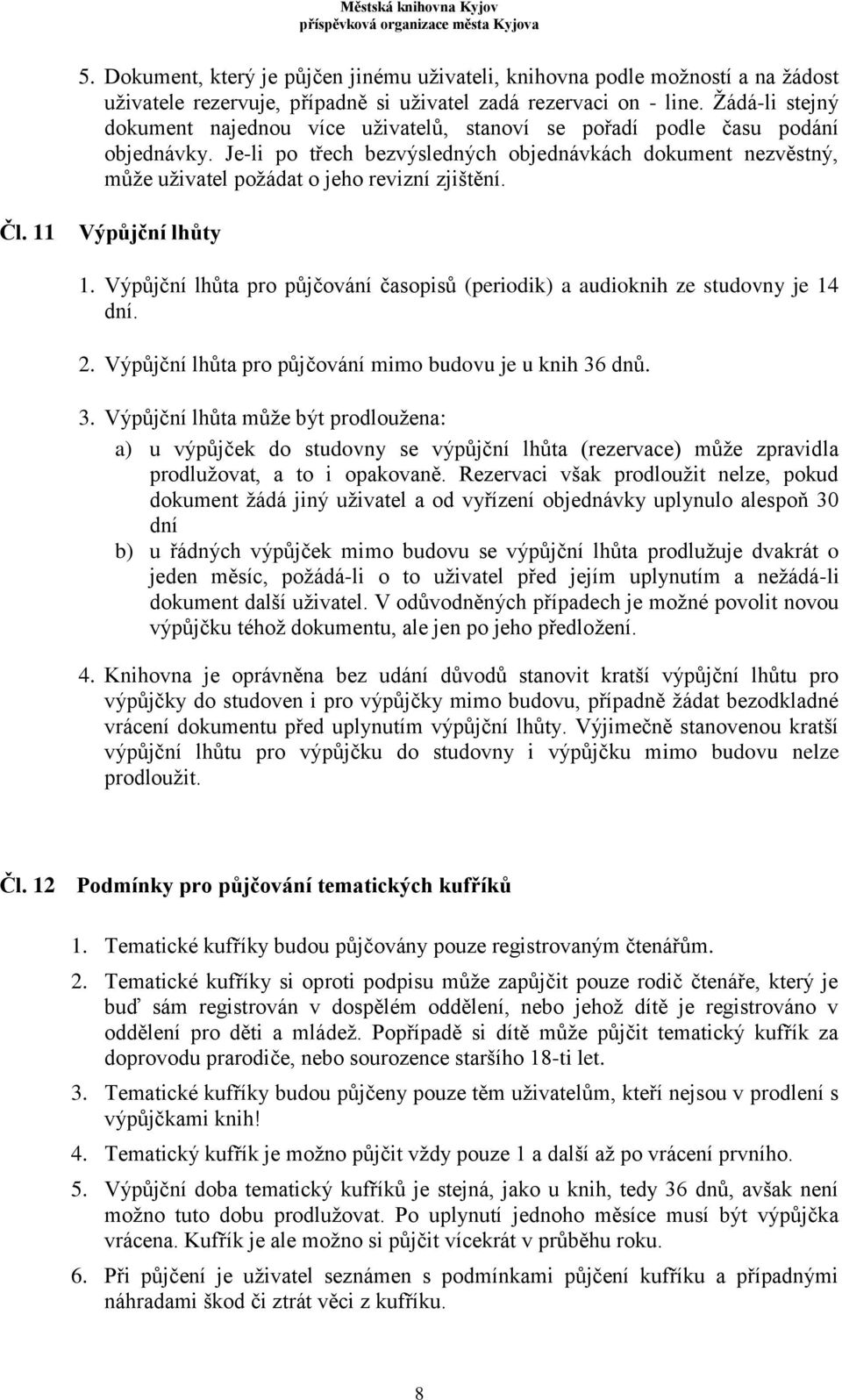 Je-li po třech bezvýsledných objednávkách dokument nezvěstný, může uživatel požádat o jeho revizní zjištění. Čl. 11 Výpůjční lhůty 1.