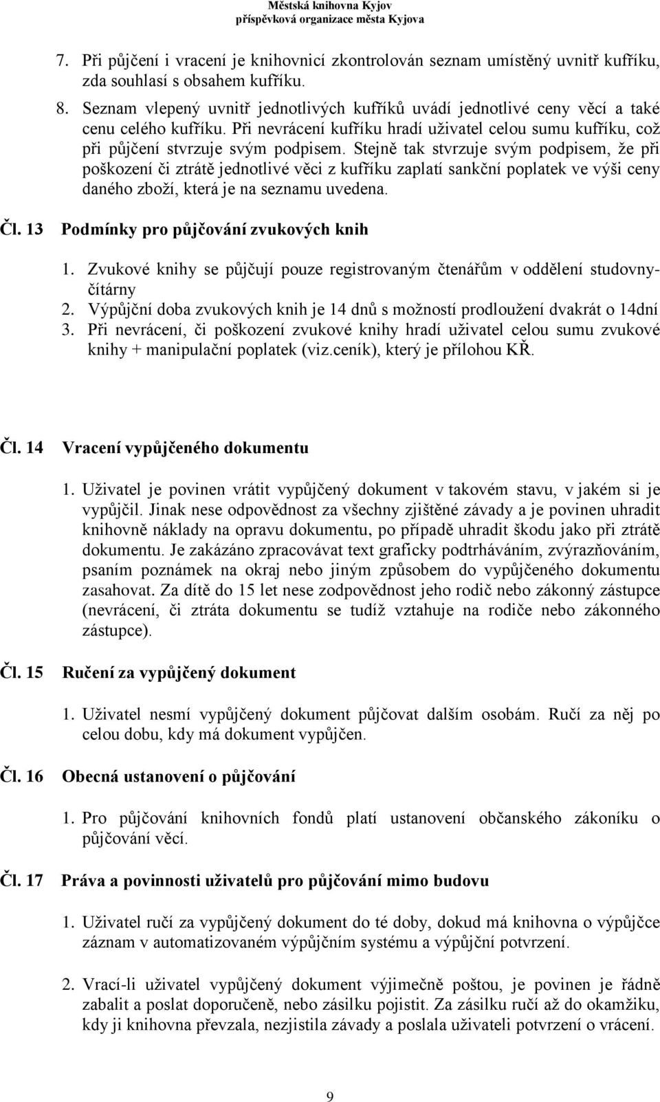 Stejně tak stvrzuje svým podpisem, že při poškození či ztrátě jednotlivé věci z kufříku zaplatí sankční poplatek ve výši ceny daného zboží, která je na seznamu uvedena. Čl.