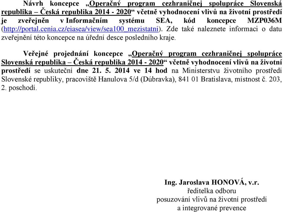 Veřejné projednání koncepce Operačný program cezhraničnej spolupráce Slovenská republika Česká republika 2014-2020 včetně vyhodnocení vlivů na životní prostředí se uskuteční dne 21. 5.