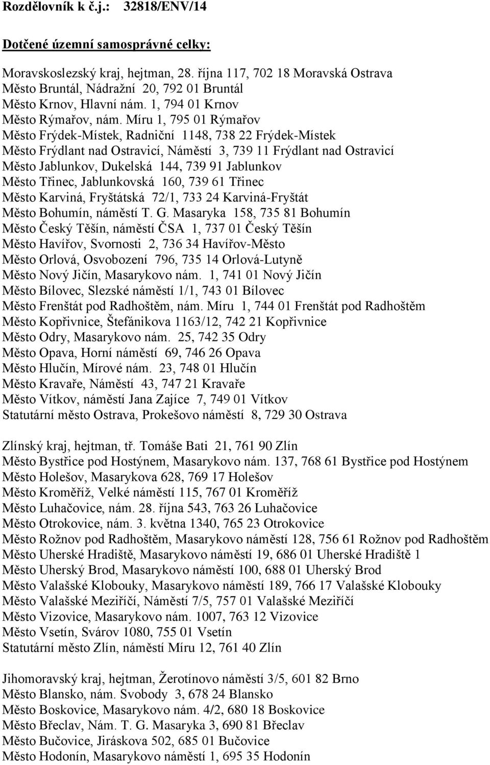 Míru 1, 795 01 Rýmařov Město Frýdek-Místek, Radniční 1148, 738 22 Frýdek-Místek Město Frýdlant nad Ostravicí, Náměstí 3, 739 11 Frýdlant nad Ostravicí Město Jablunkov, Dukelská 144, 739 91 Jablunkov