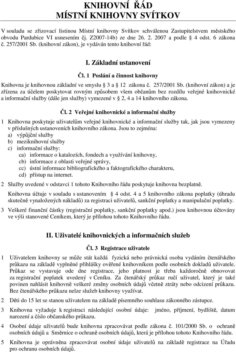 1 Poslání a činnost knihovny Knihovna je knihovnou základní ve smyslu 3 a 12 zákona č. 257/2001 Sb.