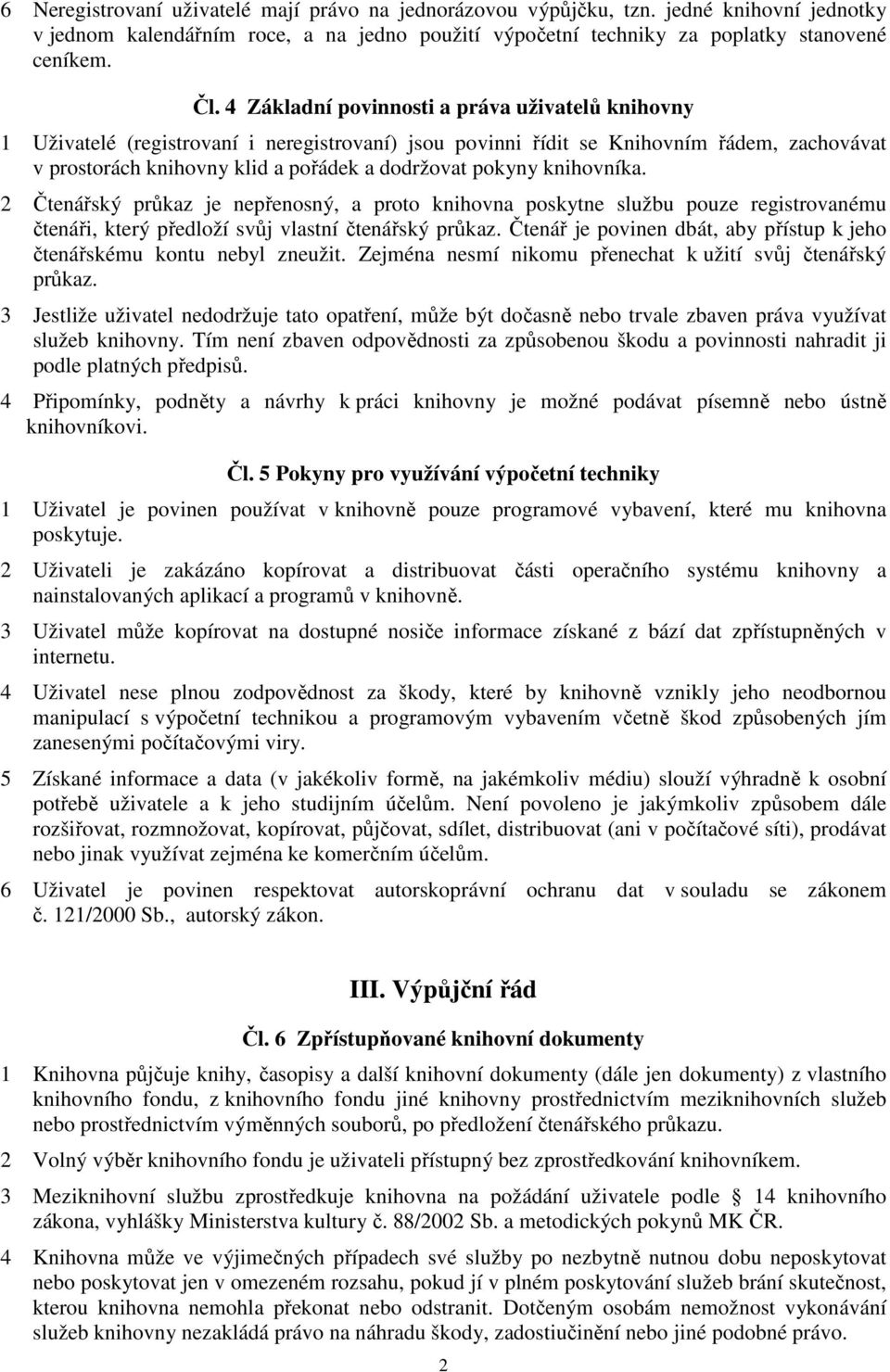 knihovníka. 2 Čtenářský průkaz je nepřenosný, a proto knihovna poskytne službu pouze registrovanému čtenáři, který předloží svůj vlastní čtenářský průkaz.