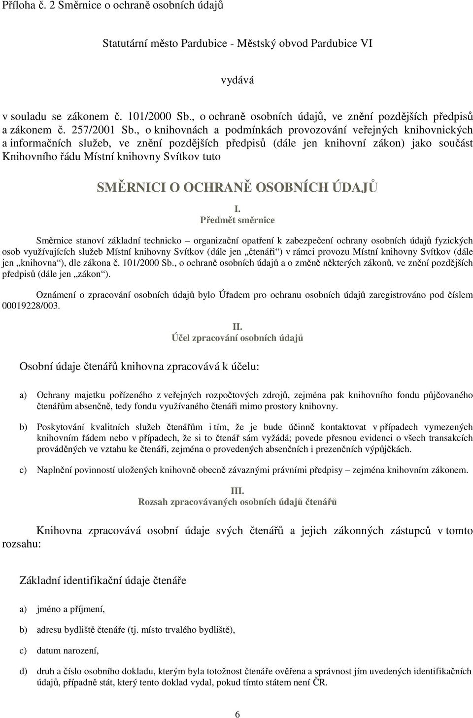 , o knihovnách a podmínkách provozování veřejných knihovnických a informačních služeb, ve znění pozdějších předpisů (dále jen knihovní zákon) jako součást Knihovního řádu Místní knihovny Svítkov tuto