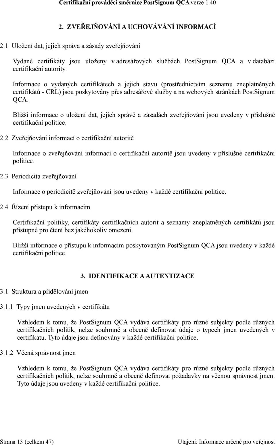 Bližší informace o uložení dat, jejich správě a zásadách zveřejňování jsou uvedeny v příslušné certifikační politice. 2.