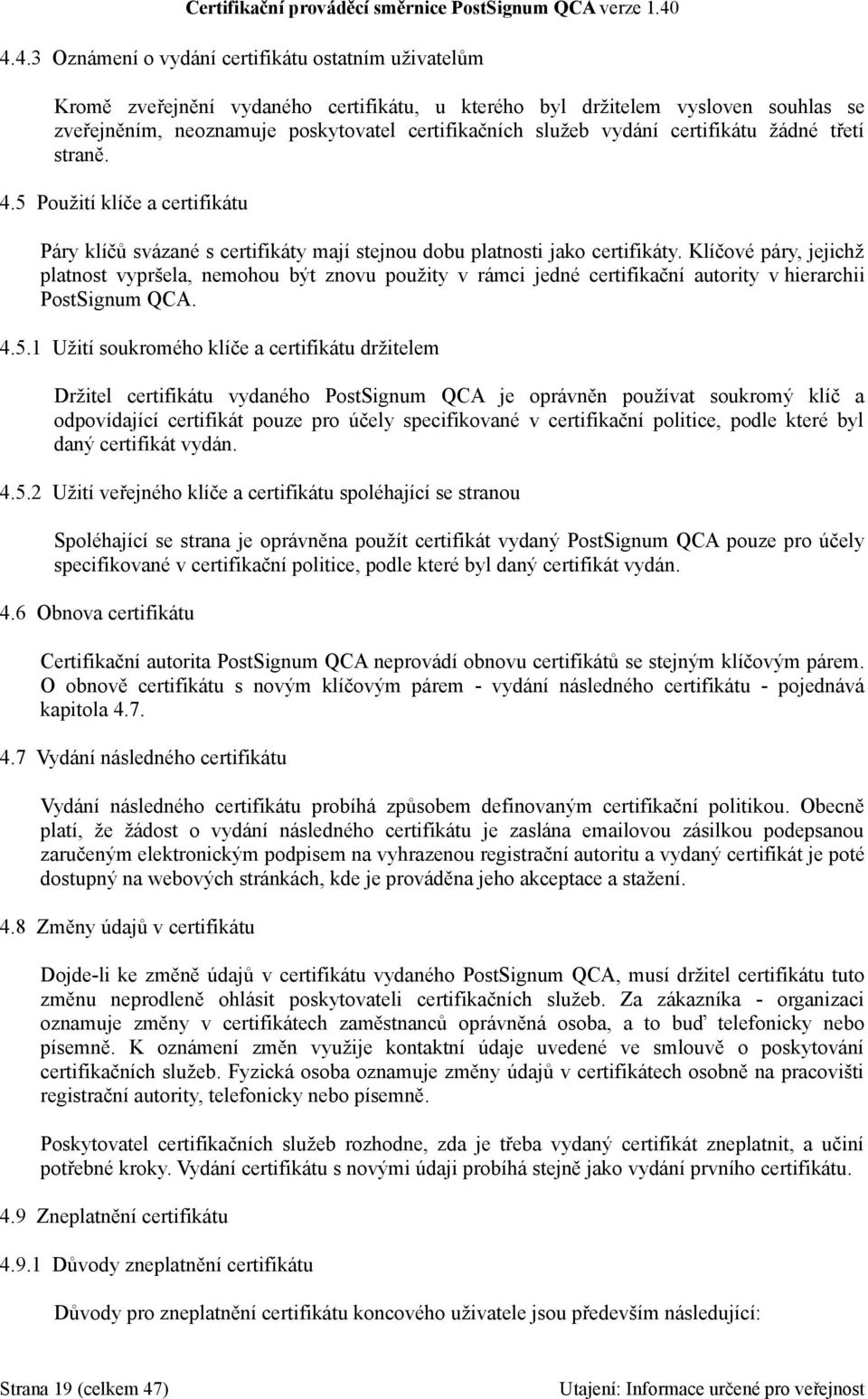 Klíčové páry, jejichž platnost vypršela, nemohou být znovu použity v rámci jedné certifikační autority v hierarchii PostSignum QCA. 4.5.