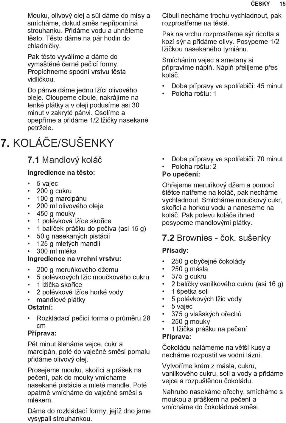 Oloupeme cibule, nakrájíme na tenké plátky a v oleji podusíme asi 30 minut v zakryté pánvi. Osolíme a opepříme a přidáme 1/2 lžičky nasekané petržele. 7. KOLÁČE/SUŠENKY 7.