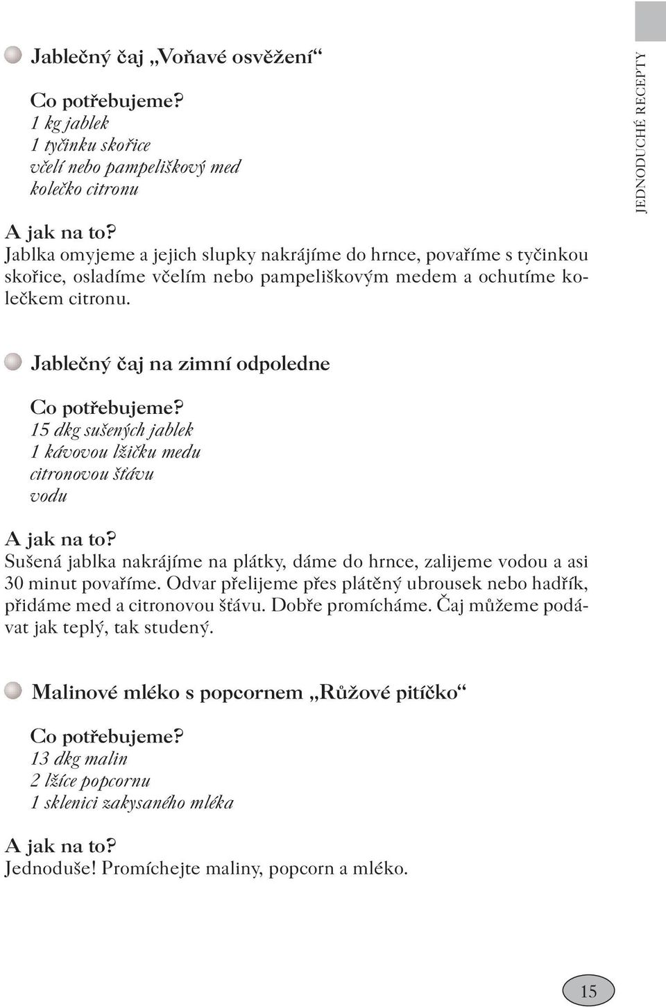 JEDNODUCHÉ RECEPTY Jablečný čaj na zimní odpoledne 15 dkg sušených jablek 1 kávovou lžičku medu citronovou šťávu vodu Sušená jablka nakrájíme na plátky, dáme do hrnce, zalijeme vodou a asi