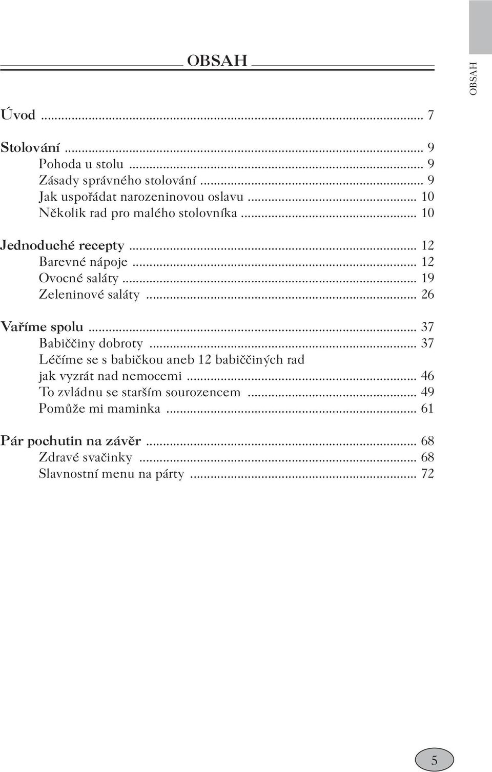 .. 26 Vaříme spolu... 37 Babiččiny dobroty... 37 Léčíme se s babičkou aneb 12 babiččiných rad jak vyzrát nad nemocemi.