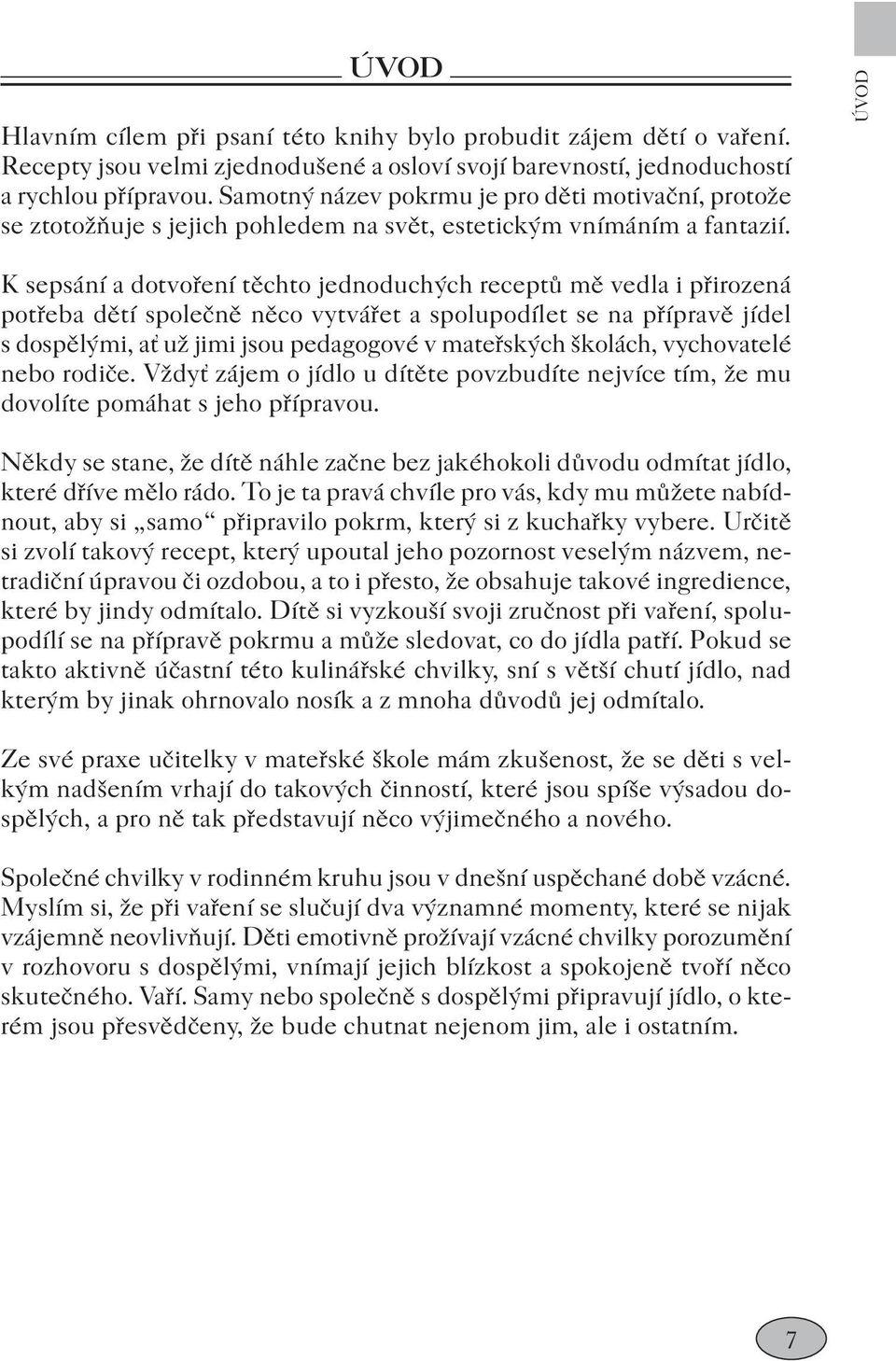 ÚVOD K sepsání a dotvoření těchto jednoduchých receptů mě vedla i přirozená potřeba dětí společně něco vytvářet a spolupodílet se na přípravě jídel s dospělými, ať už jimi jsou pedagogové v