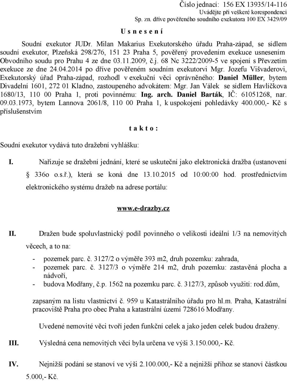 68 Nc 3222/2009-5 ve spojení s Převzetím exekuce ze dne 24.04.2014 po dříve pověřeném soudním exekutorvi Mgr.