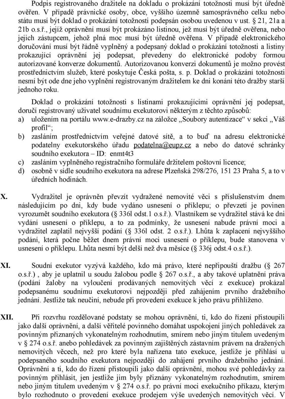 V případě elektronického doručování musí být řádně vyplněný a podepsaný doklad o prokázání totožnosti a listiny prokazující oprávnění jej podepsat, převedeny do elektronické podoby formou