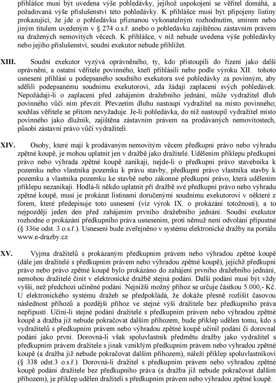 K přihlášce, v níž nebude uvedena výše pohledávky nebo jejího příslušenství, soudní exekutor nebude přihlížet.