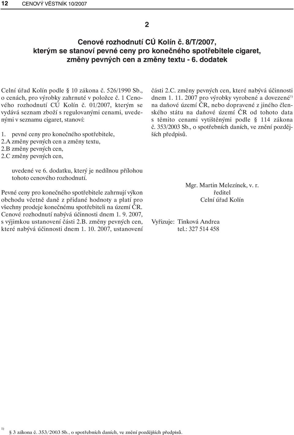 01/2007, kterým se vydává seznam zboží s regulovanými cenami, uvedenými v seznamu cigaret, stanoví: 1. pevné ceny pro konečného spotřebitele, 2.A změny pevných cen a změny textu, 2.