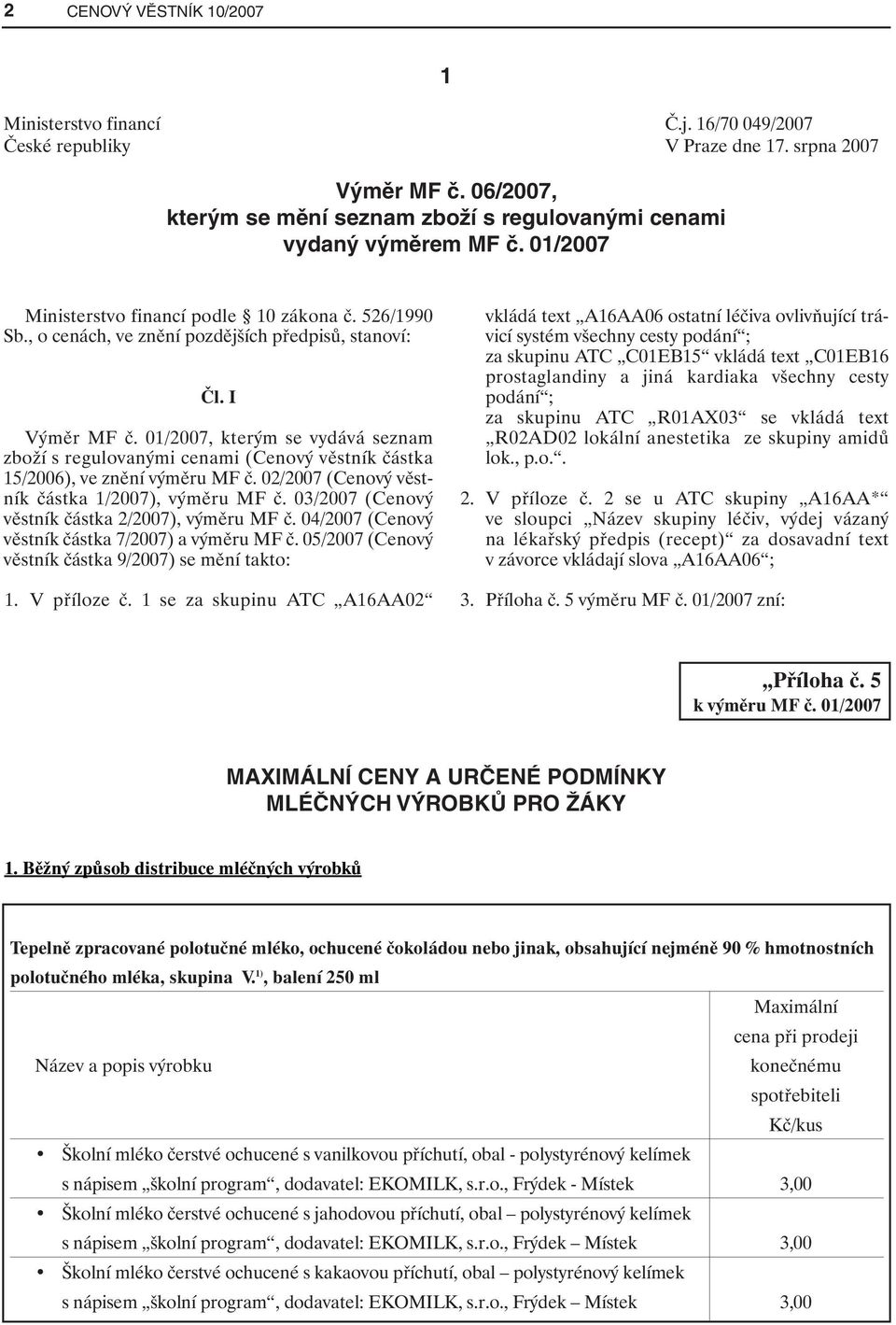 I Výměr MF č. 01/2007, kterým se vydává seznam zboží s regulovanými cenami (Cenový věstník částka 15/2006), ve znění výměru MF č. 02/2007 (Cenový věstník částka 1/2007), výměru MF č.