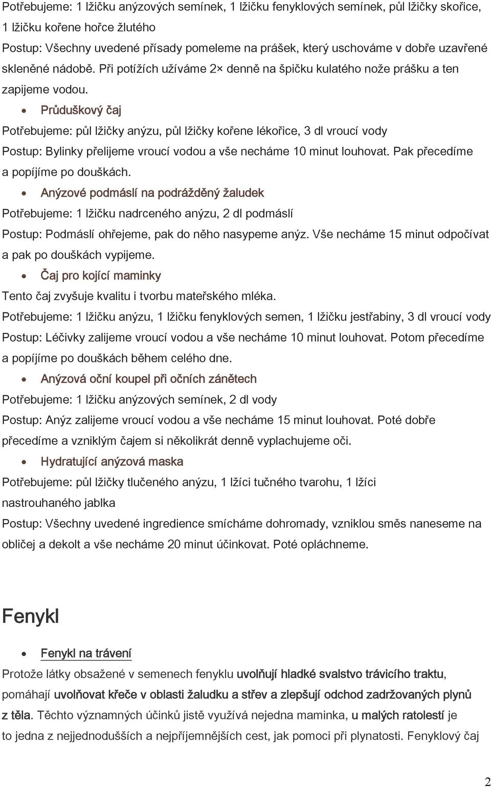 Průduškový čaj Potřebujeme: půl lžičky anýzu, půl lžičky kořene lékořice, 3 dl vroucí vody Postup: Bylinky přelijeme vroucí vodou a vše necháme 10 minut louhovat. Pak přecedíme a popíjíme po douškách.