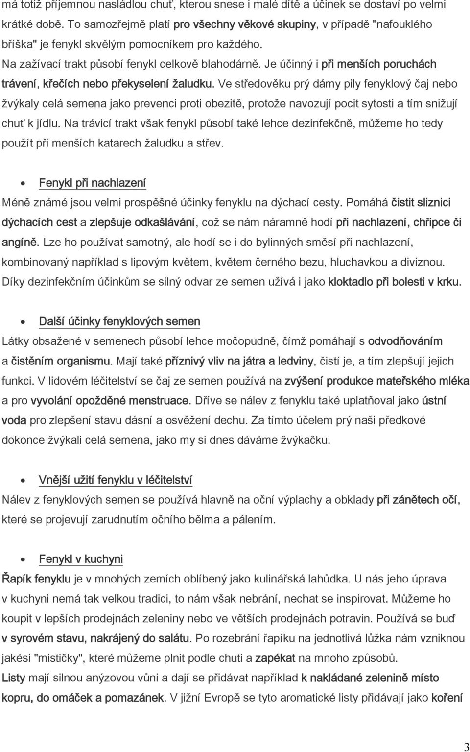 Je účinný i při menších poruchách trávení, křečích nebo překyselení žaludku.