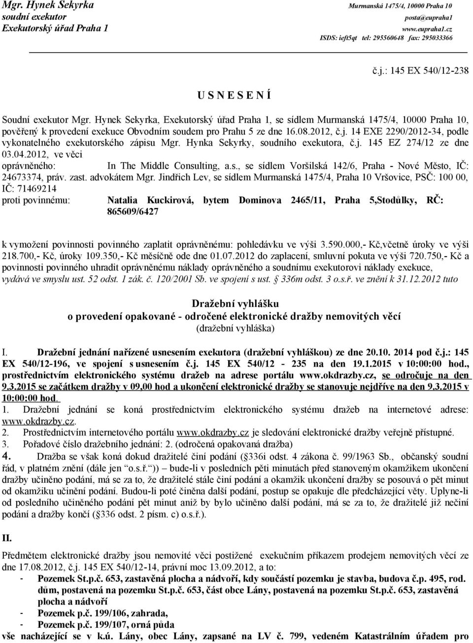 2012, č.j. 14 EXE 2290/2012-34, podle vykonatelného exekutorského zápisu Mgr. Hynka Sekyrky, soudního exekutora, č.j. 145 EZ 274/12 ze dne 03.04.2012, ve věci oprávněného: In The Middle Consulting, a.