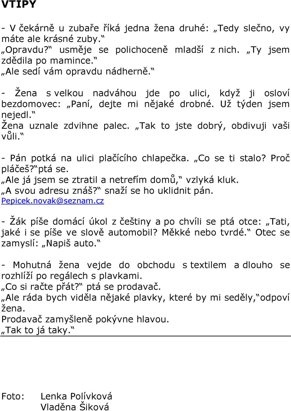 - Pán potká na ulici plačícího chlapečka. Co se ti stalo? Proč pláčeš? ptá se. Ale já jsem se ztratil a netrefím domů, vzlyká kluk. A svou adresu znáš? snaží se ho uklidnit pán. Pepicek.novak@seznam.