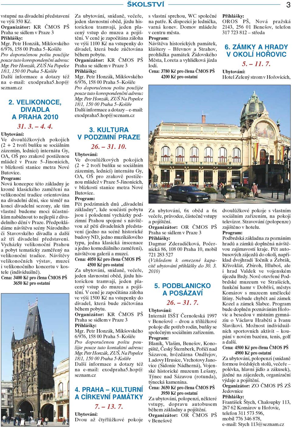 Petr Honzák, ZUŠ Na Popelce 18/1, 150 00 Praha 5-Košíře Další informace a dotazy též na e-mail: exodpraha5.hop@ seznam.cz 2. VELIKONOCE, DIVADLA A PRAHA 2010 31. 3. 4.