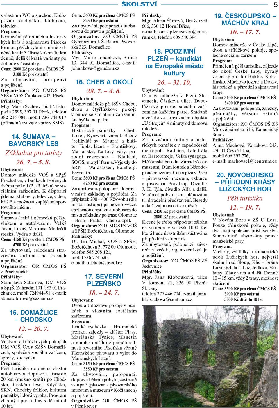 Marie Sychrovská, 17. listopadu 2595, 397 01 Písek, telefon 382 215 084, mobil 736 744 017 (případně využijte zprávy SMS) 14. ŠUMAVA BAVORSKÝ LES Základna pro turisty 26. 7. 5. 8.