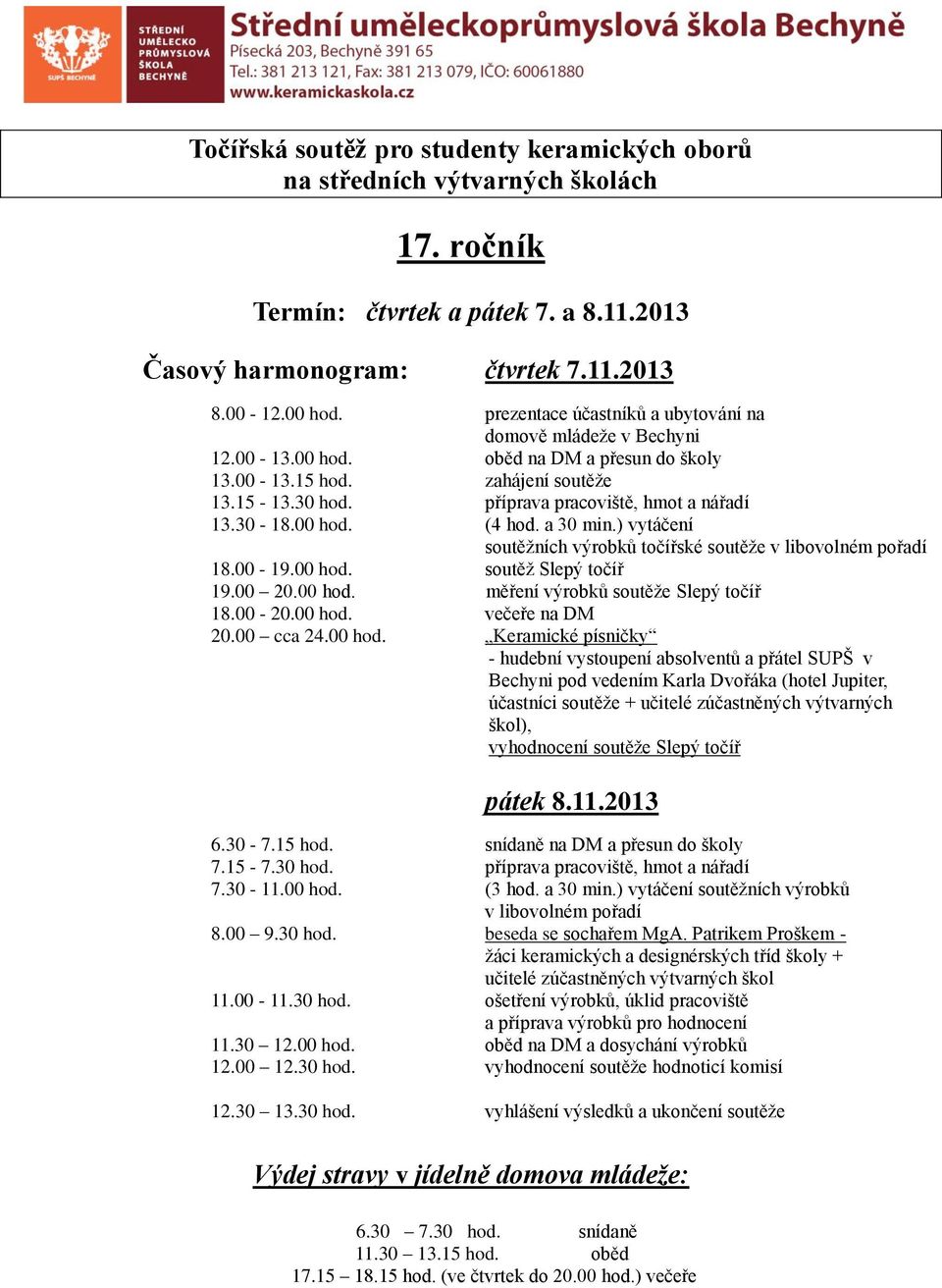 30-18.00 hod. (4 hod. a 30 min.) vytáčení soutěžních výrobků točířské soutěže v libovolném pořadí 18.00-19.00 hod. soutěž Slepý točíř 19.00 20.00 hod. měření výrobků soutěže Slepý točíř 18.00-20.