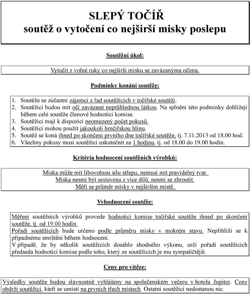 Na splnění této podmínky dohlížejí během celé soutěže členové hodnoticí komise. 3. Soutěžící mají k dispozici neomezený počet pokusů. 4. Soutěžící mohou použít jakoukoli hrnčířskou hlínu. 5.