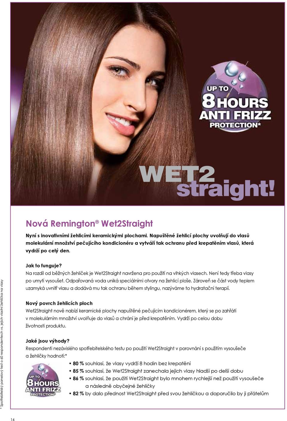 * Spotřebitelský panelový test o 60 respondentech vs. jejich vlastní žehlička na vlasy Jak to funguje? Na rozdíl od běžných žehliček je Wet2Straight navržena pro použití na vlhkých vlasech.