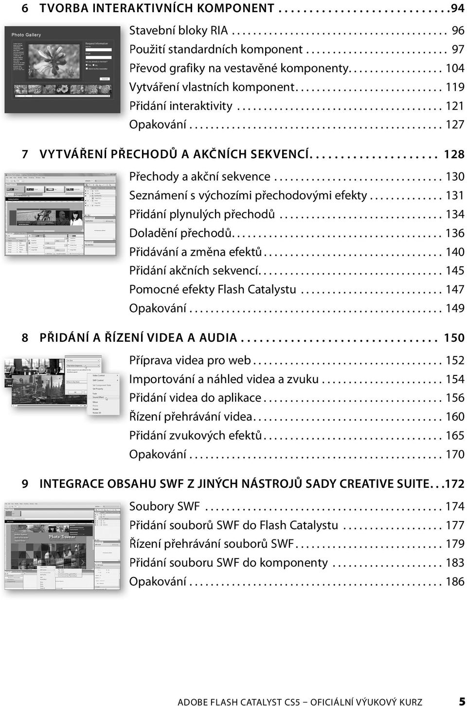 ............................................... 127 7 VYTVÁŘENÍ PŘECHODŮ A AKČNÍCH SEKVENCÍ..................... 128 Přechody a akční sekvence................................ 130 Seznámení s výchozími přechodovými efekty.