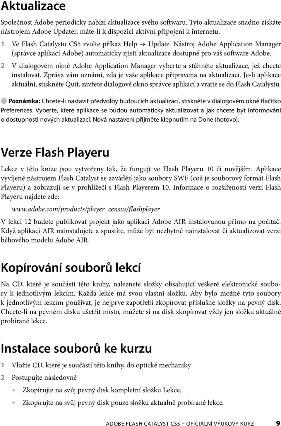 2 V dialogovém okně Adobe Application Manager vyberte a stáhněte aktualizace, jež chcete instalovat. Zpráva vám oznámí, zda je vaše aplikace připravena na aktualizaci.