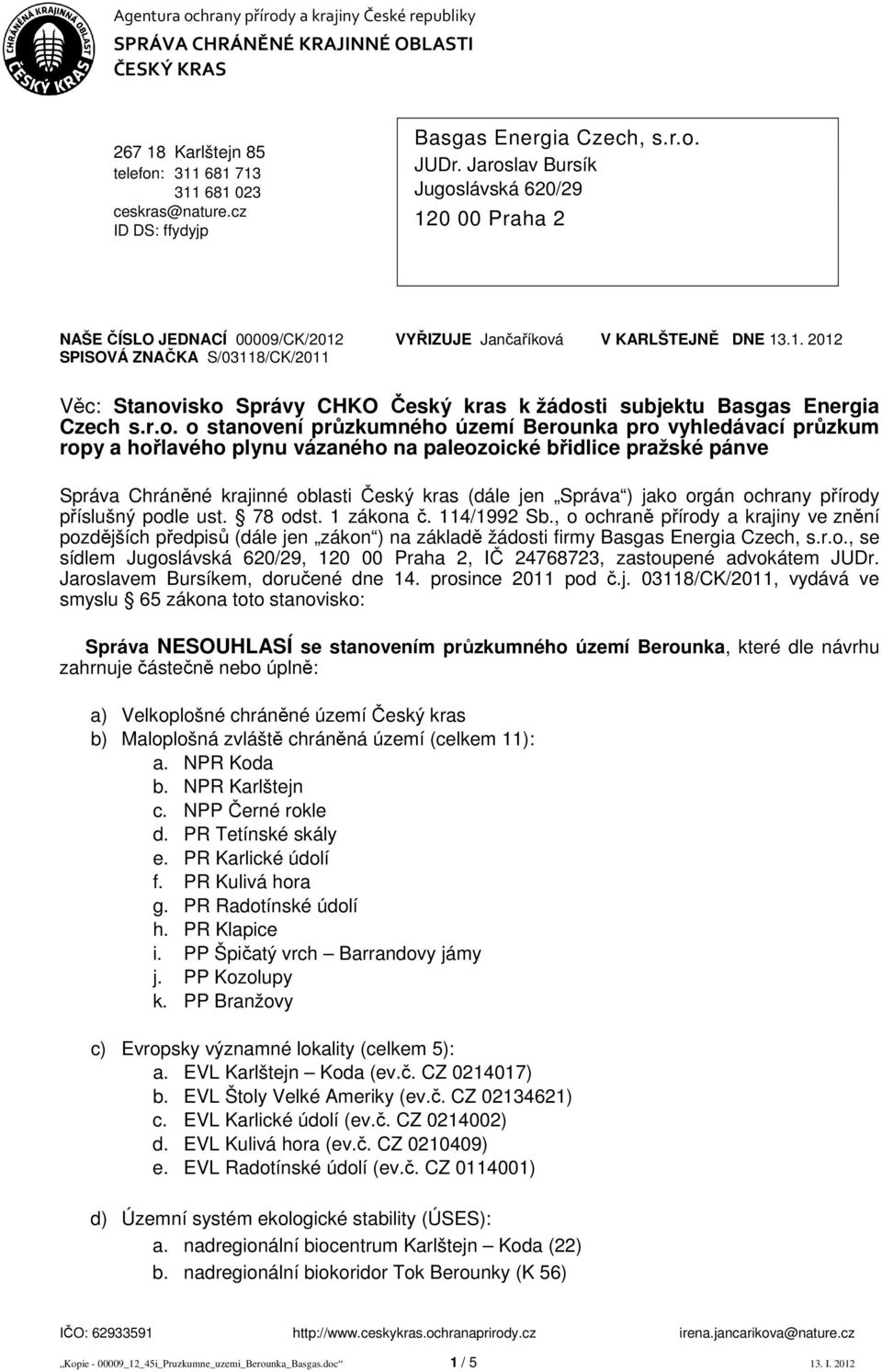 0 00 Praha 2 NAŠE ČÍSLO JEDNACÍ 00009/CK/2012 VYŘIZUJE Jančaříková V KARLŠTEJNĚ DNE 13.1. 2012 SPISOVÁ ZNAČKA S/03118/CK/2011 Věc: Stanovisko Správy CHKO Český kras k žádosti subjektu Basgas Energia Czech s.