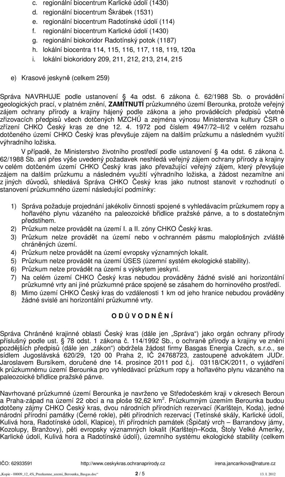 lokální biokoridory 209, 211, 212, 213, 214, 215 e) Krasové jeskyně (celkem 259) Správa NAVRHUJE podle ustanovení 4a odst. 6 zákona č. 62/1988 Sb.