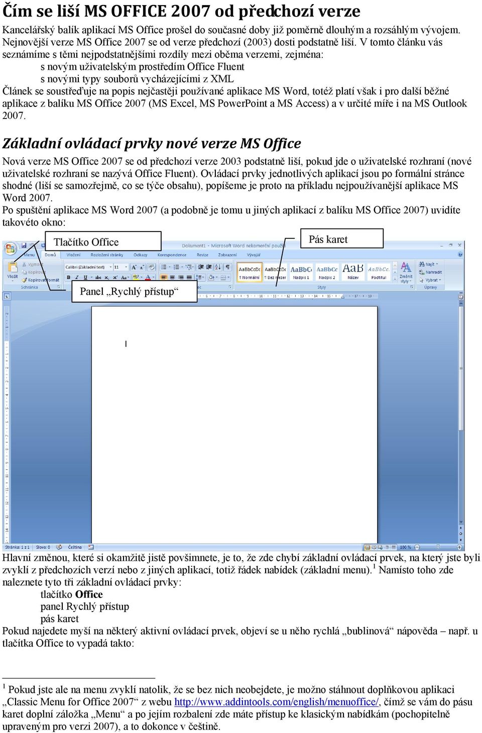 V tomto článku vás seznámíme s těmi nejpodstatnějšími rozdíly mezi oběma verzemi, zejména: s novým uživatelským prostředím Office Fluent s novými typy souborů vycházejícími z XML Článek se