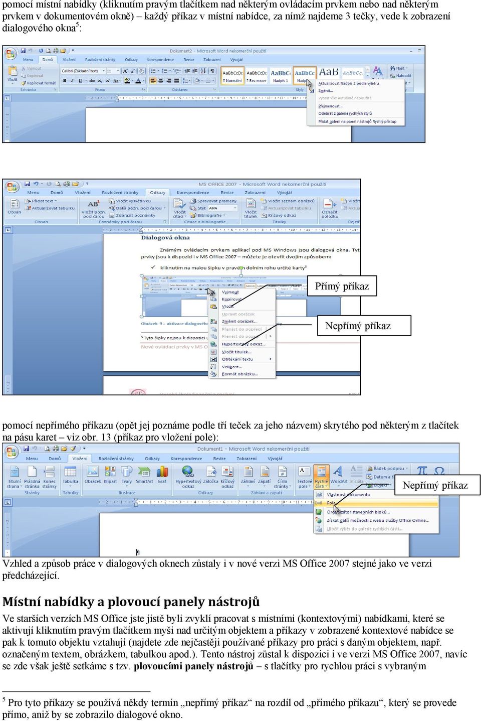 13 (příkaz pro vložení pole): Nepřímý příkaz Vzhled a způsob práce v dialogových oknech zůstaly i v nové verzi MS Office 2007 stejné jako ve verzi předcházející.