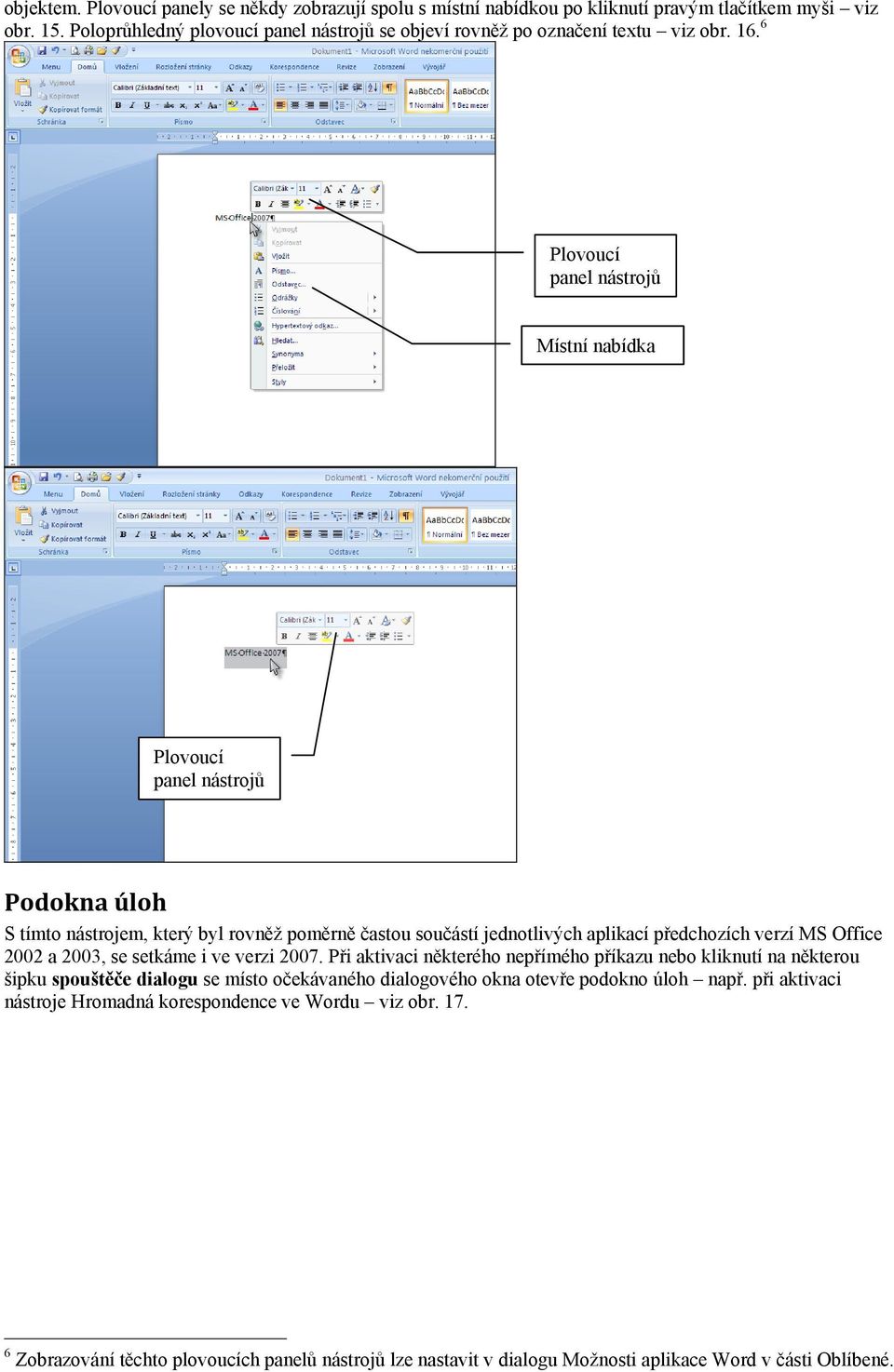 6 Plovoucí panel nástrojů Místní nabídka Plovoucí panel nástrojů Podokna úloh S tímto nástrojem, který byl rovněž poměrně častou součástí jednotlivých aplikací předchozích verzí MS Office