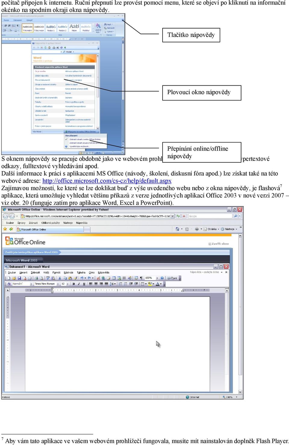 vyhledávání apod. Další informace k práci s aplikacemi MS Office (návody, školení, diskusní fóra apod.) lze získat také na této webové adrese: http://office.microsoft.com/cs-cz/help/default.