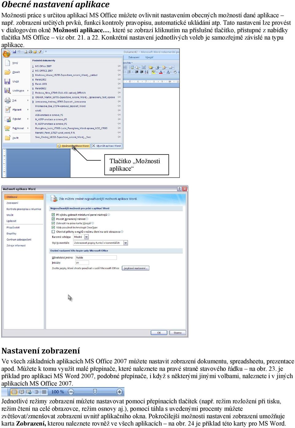 Tato nastavení lze provést v dialogovém okně Možnosti aplikace, které se zobrazí kliknutím na příslušné tlačítko, přístupné z nabídky tlačítka MS Office viz obr. 21. a 22.