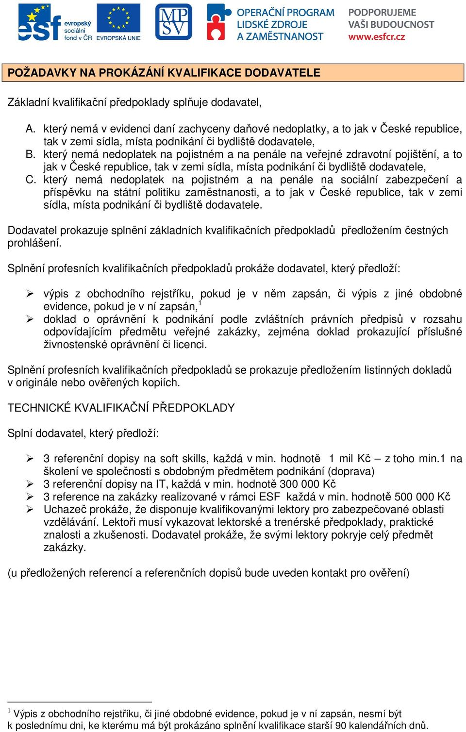 který nemá nedoplatek na pojistném a na penále na veřejné zdravotní pojištění, a to jak v České republice, tak v zemi sídla, místa podnikání či bydliště dodavatele, C.