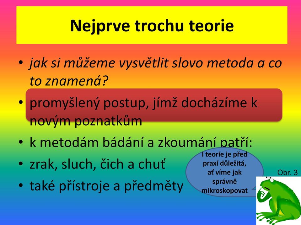 promyšlený postup, jímž docházíme k novým poznatkům k metodám bádání a