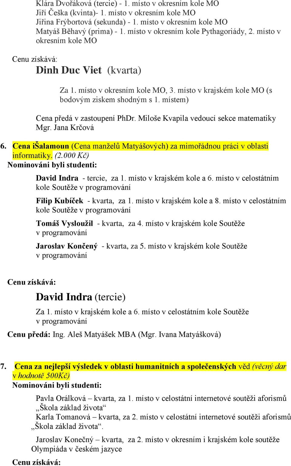 místem) Cena předá v zastoupení PhDr. Miloše Kvapila vedoucí sekce matematiky Mgr. Jana Krčová 6. Cena išalamoun (Cena manželů Matyášových) za mimořádnou práci v oblasti informatiky. (2.